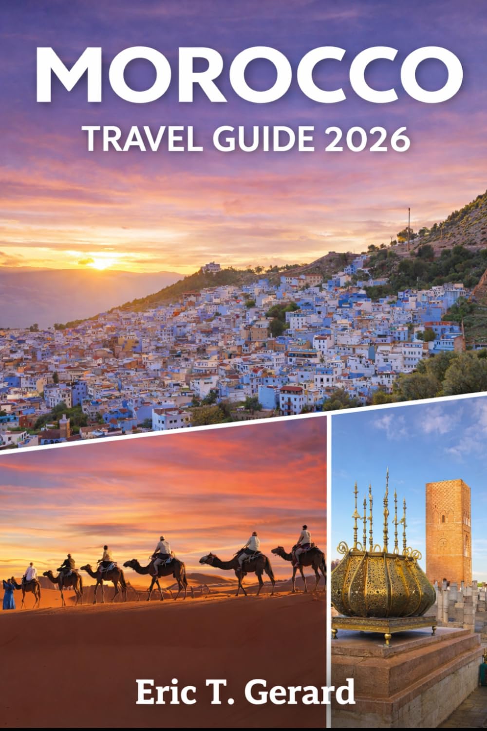 Morocco Travel Guide 2026: Insider Itineraries, Maps & Local Culture for Marrakech, Fes, Casablanca & Tangier: Desert Adventures, Hidden Gems & Smart Travel Tips