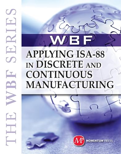 The WBF Book Series-Applying Isa 88 In Discrete And Continuous Manufacturing (AGENCY/DISTRIBUTED)
