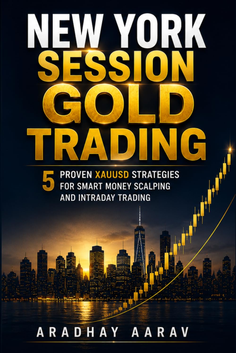 New York Session Gold Trading: 5 Proven XAUUSD Strategies for Smart Money Scalping and Intraday Trading (Gold Trading Mastery Series)