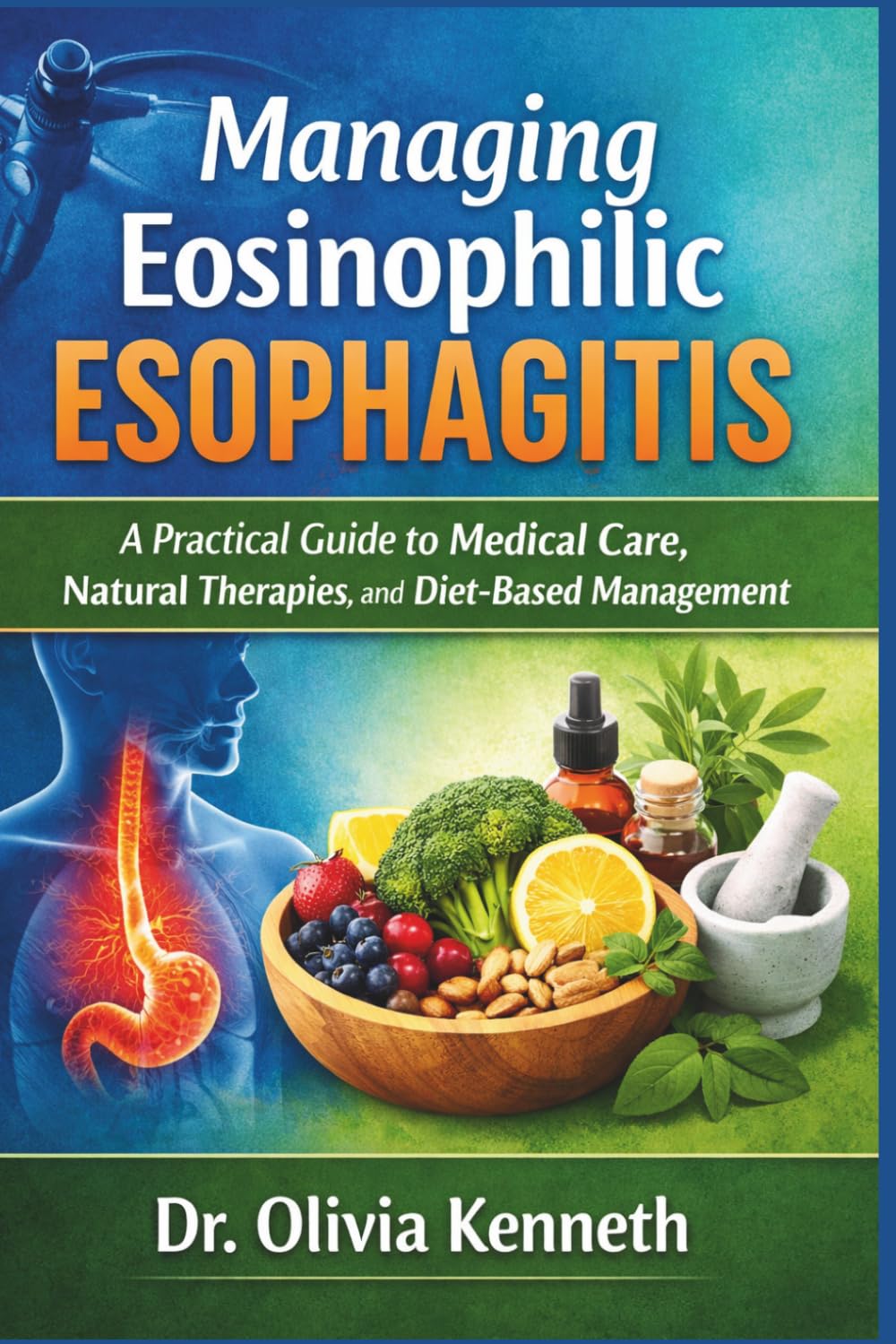 Managing Eosinophilic Esophagitis: A Practical Guide to Medical Care, Natural Therapies, and Diet-Based Management