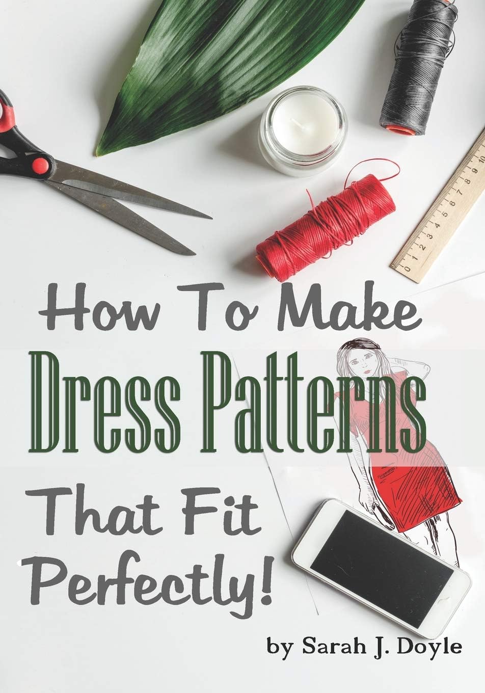 How To Make Dress Patterns That Fit Perfectly: Illustrated Step-By-Step Guide for Easy Pattern Making (Pattern Making Made Easy)