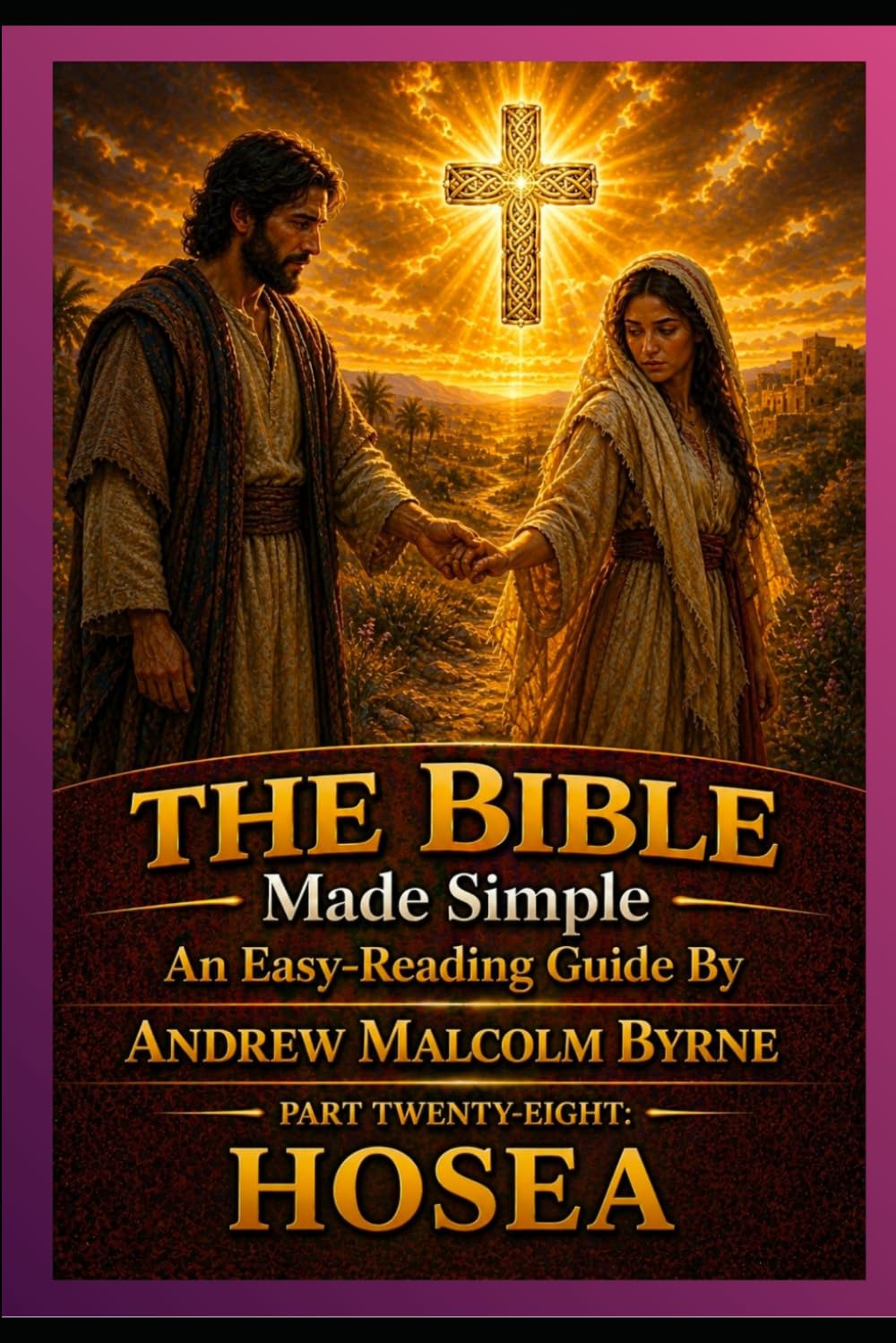 The Bible Made Simple An Easy-Reading Guide: Part Twenty-Eight: Hosea (The Bible Made Simple An Easy-Reading Guide By Andrew Malcolm Byrne)