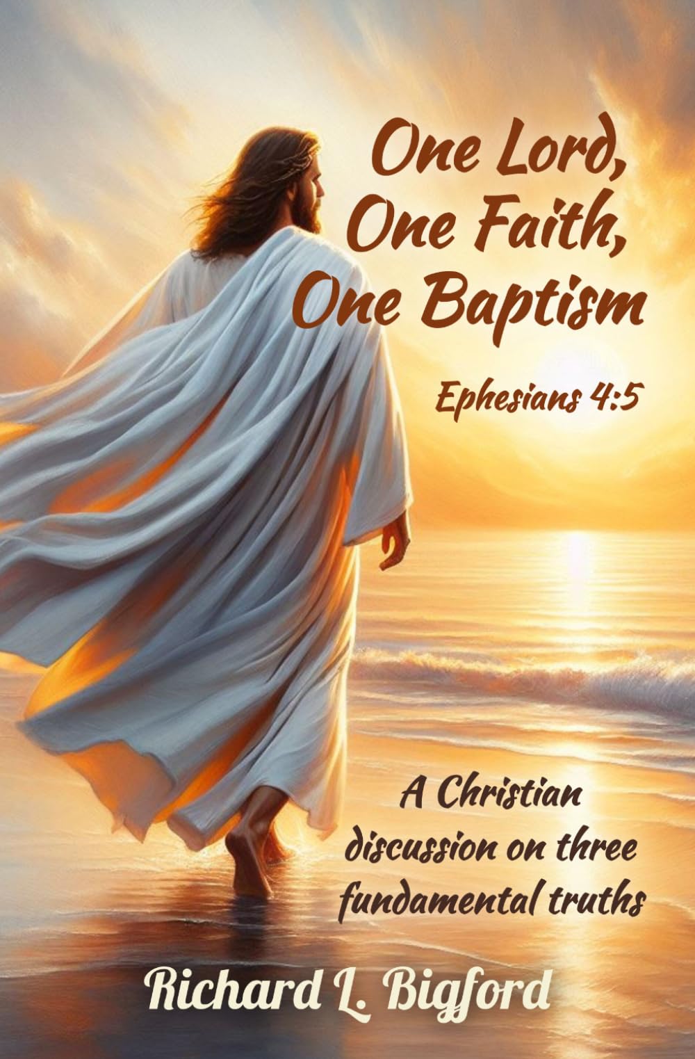 One Lord, One Faith, One Baptism: A Christian’s discussion and views on three fundamental truths