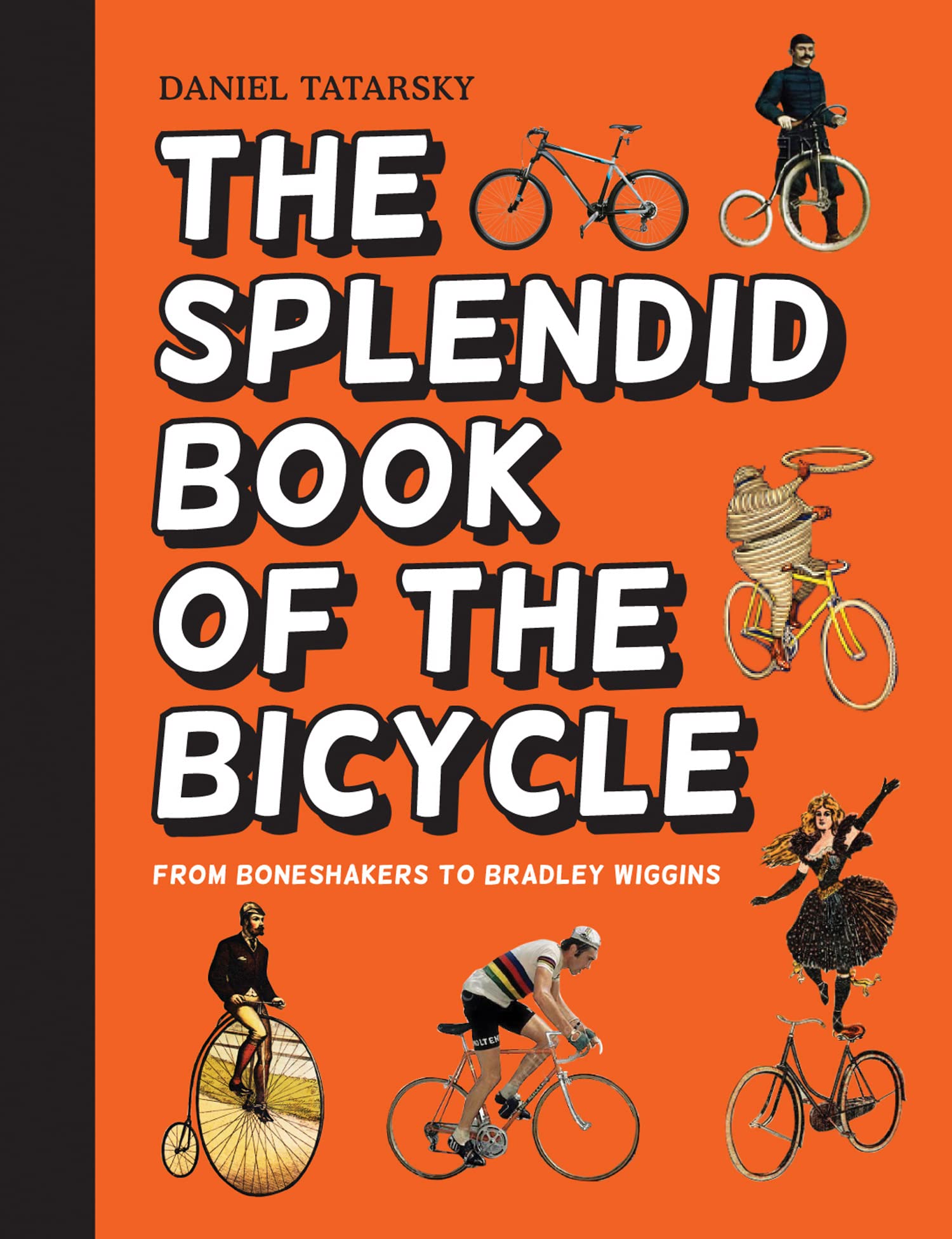 The Splendid Book of the Bicycle: From boneshakers  by Daniel Tatarsky HARDBACK