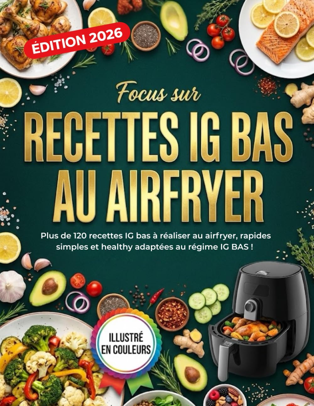 Focus sur recettes IG BAS au airfryer: Plus de 120 recettes IG BAS à réaliser au airfryer, rapides simples et healthy adaptées au régime IG Bas !