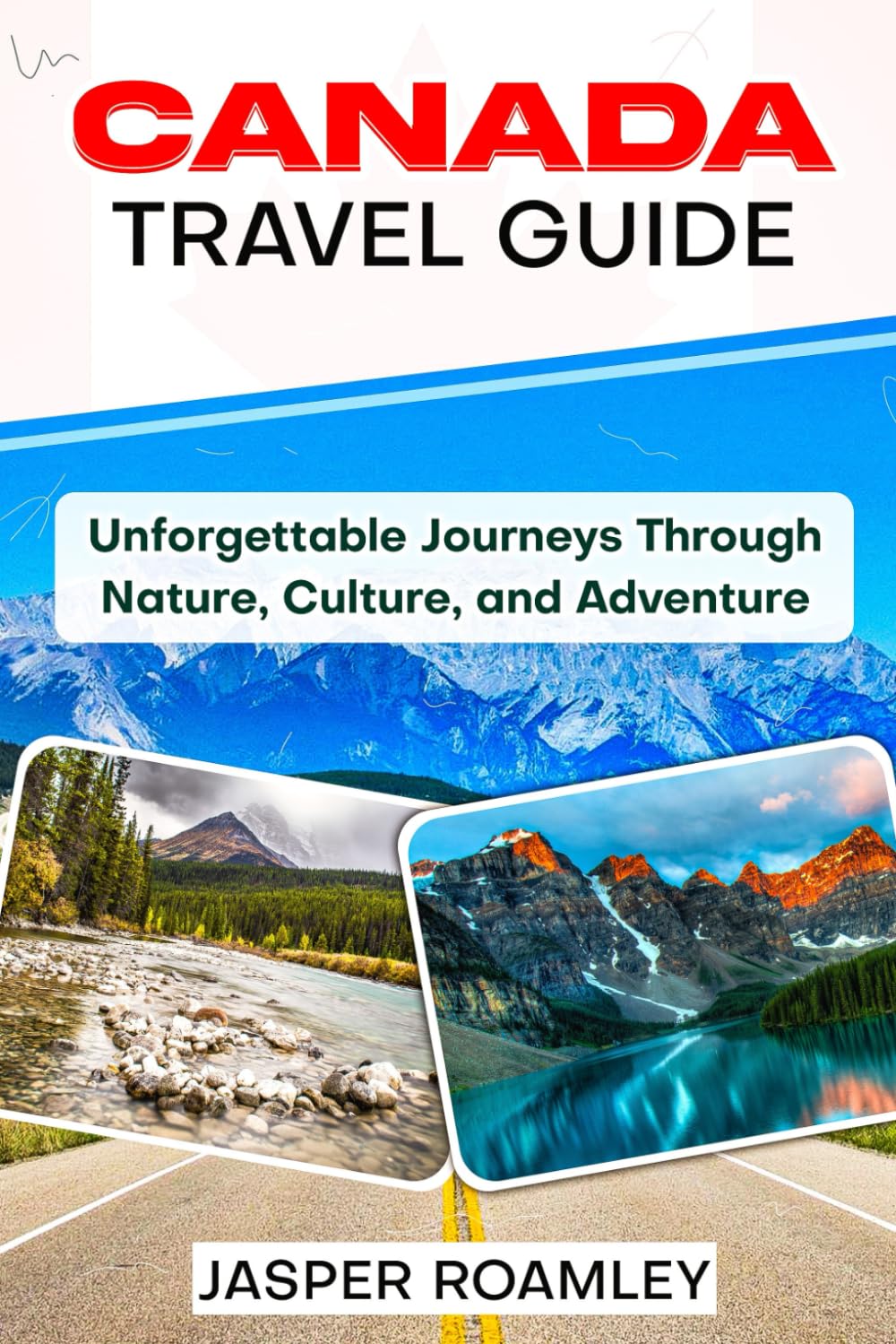 CANADA TRAVEL GUIDE: Unforgettable Journeys Through Nature, Culture and Adventure