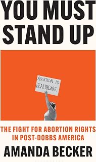 You Must Stand Up: The Fight for Abortion Rights in Post-Dobbs America
