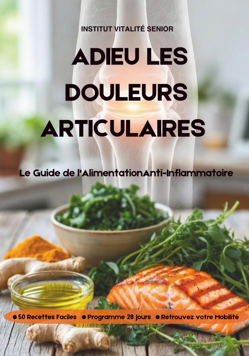 ADIEU LES DOULEURS ARTICULAIRES: Le Guide de l'Alimentation Anti-Inflammatoire pour les 50 ans et plus : Retrouvez Souplesse et Énergie en 28 Jours ... Savoureuses. (LA COLLECTION VITALITÉ SENIOR)