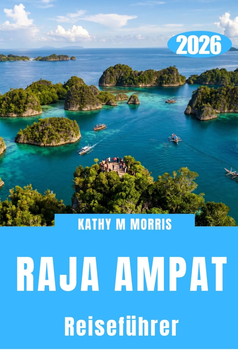 RAJA AMPAT REISEFÜHRER 2026: Eine abgelegene Welt, geformt von Wasser, Wind und Stille