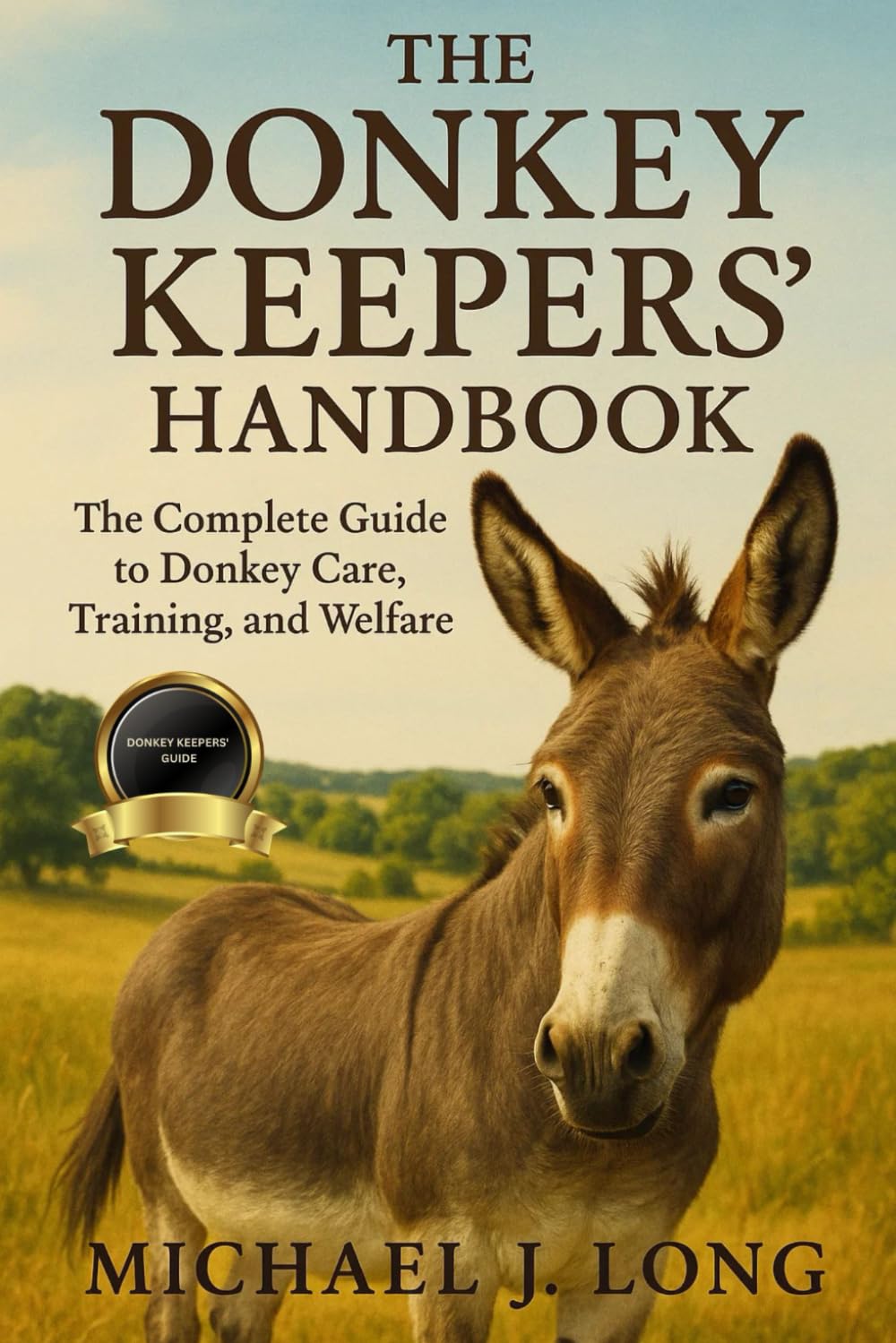 THE DONKEY KEEPERS' HANDBOOK: The Complete Guide to Donkey Care, Training, and Welfare.