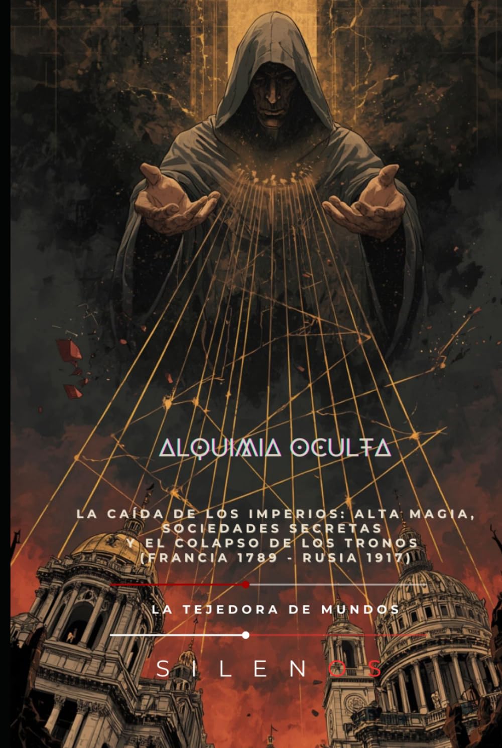ALQUIMIA OCULTA: La Caída de los Imperios: Alta Magia, Sociedades Secretas y el Colapso de los Tronos (Francia 1789 - Rusia 1917) (Illuminati)