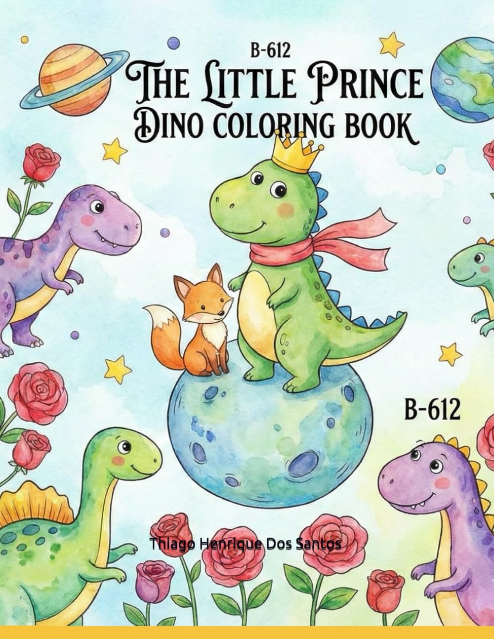 The Little Prince Dino Coloring Book: A Magical Space Adventure and Educational Storybook for Kids: Discover Friendship and Classic Life Lessons with Cute Dinosaurs (Jurassic Little Thinkers)