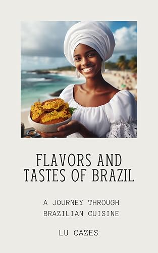 FLAVORS AND TASTES OF BRAZIL: A Journey through Brazilian Cuisine (English Edition)