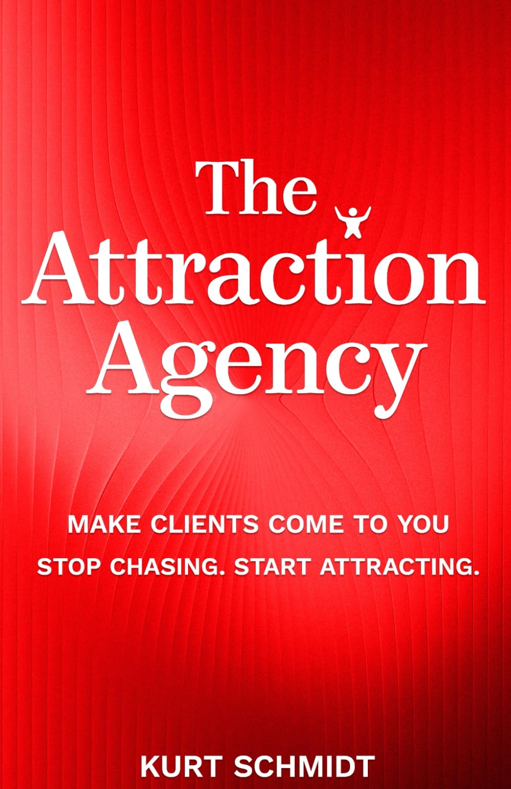 The Attraction Agency: Stop Chasing and Start Attracting