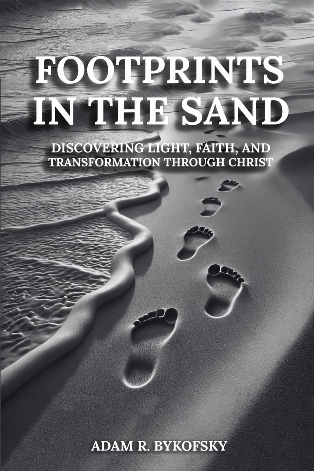 FOOTPRINTS IN THE SAND: Discovering Light, Faith, and Transformation Through Christ
