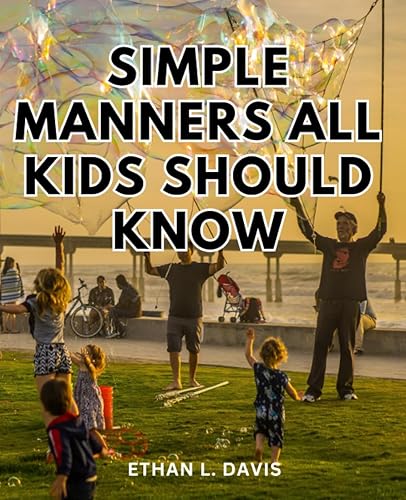 Simple Manners All Kids Should Know: An Engaging Guide to Etiquette Lessons for Kids | Embark on a Journey of Politeness and Courtesy with Interactive Etiquette Activities &amp; Valuable Lessons