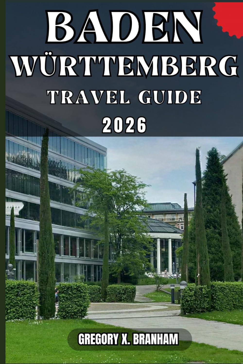 BADEN-WÜRTTEMBERG TRAVEL GUIDE: A Practical Guide to Discovering Culture, Nature, Hidden Gems, and Must-See Highlights.