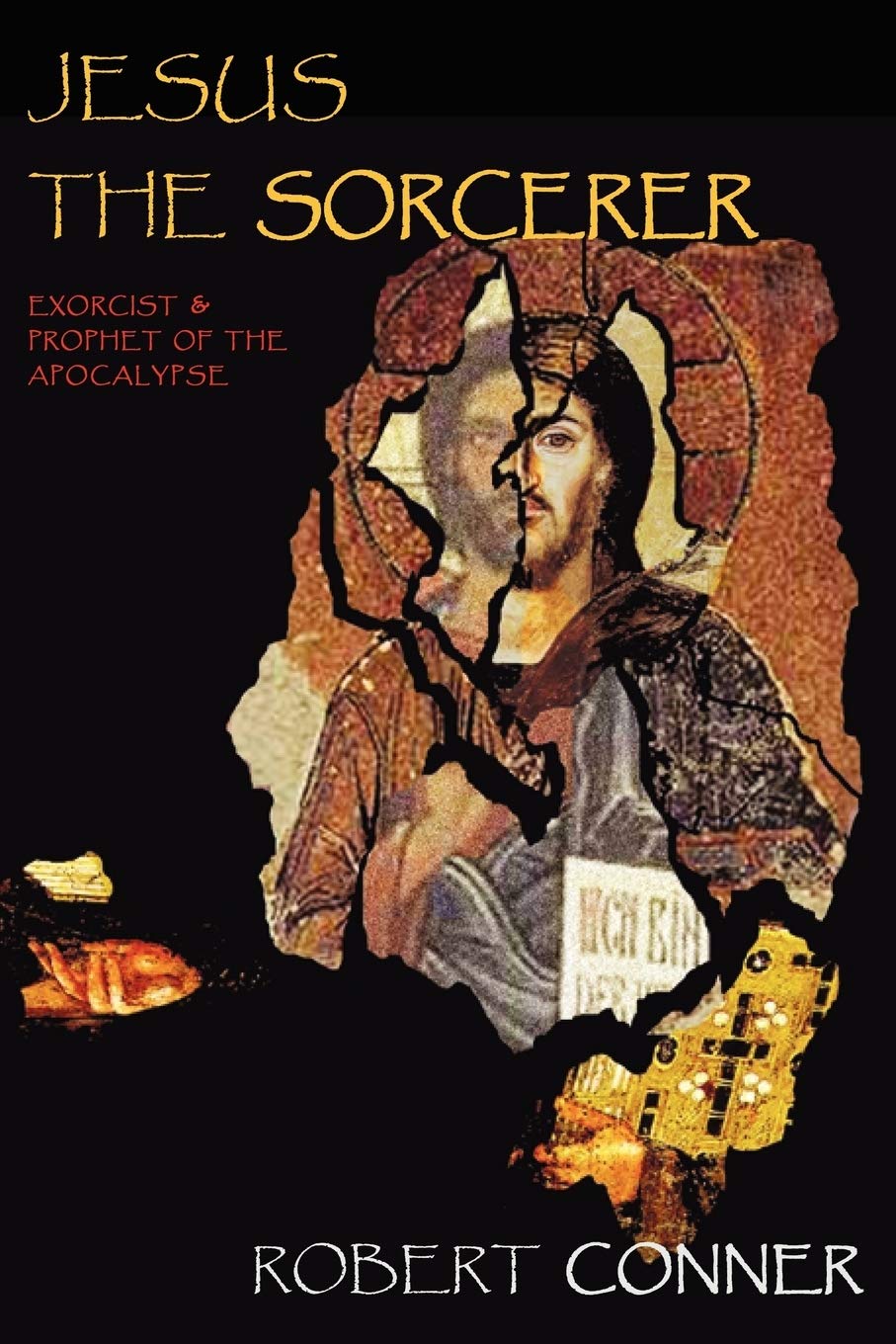 Jesus the Sorcerer: Exorcist & Prophet of the Apocalypse