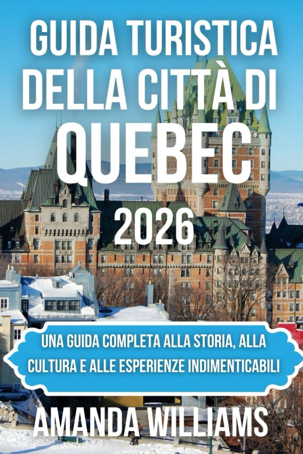 GUIDA TURISTICA DELLA CITTÀ DI QUEBEC 2026: Una guida completa alla storia, alla cultura e alle esperienze indimenticabili