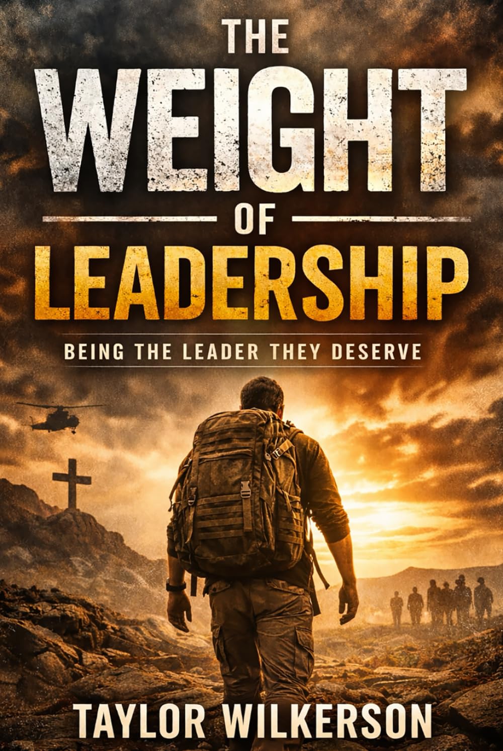 THE WEIGHT OF LEADERSHIP: BEING THE LEADER THEY DESERVE