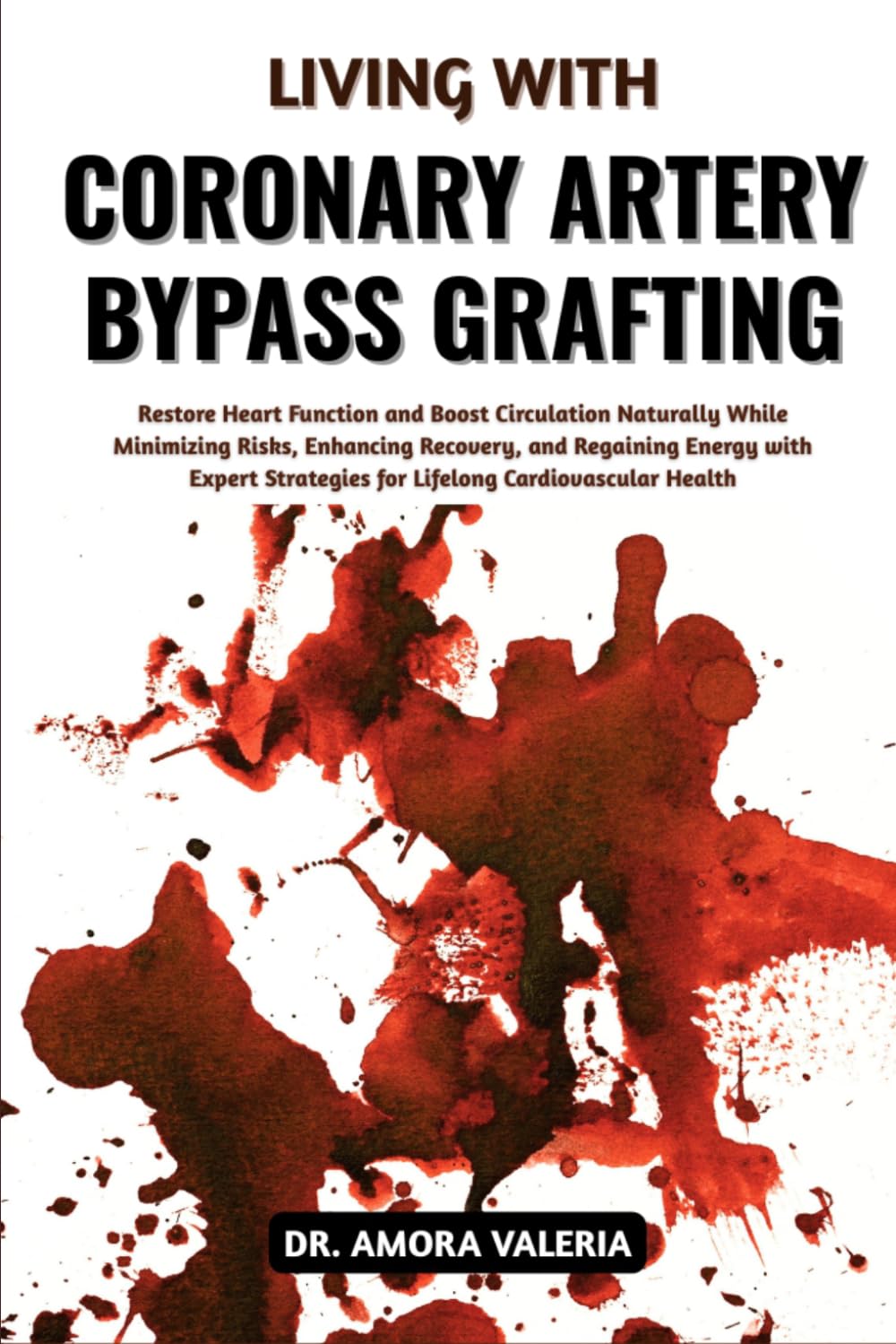Living With Coronary Artery Bypass Grafting: Restore Heart Function and Boost Circulation Naturally While Minimizing Risks, Enhancing Recovery, and ... Strategies for Lifelong Cardiovascular Health
