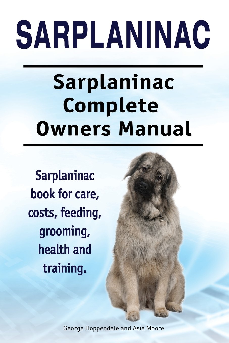 Sarplaninac. Sarplaninac Complete Owners Manual. Sarplaninac book for care, costs, feeding, grooming, health and training.