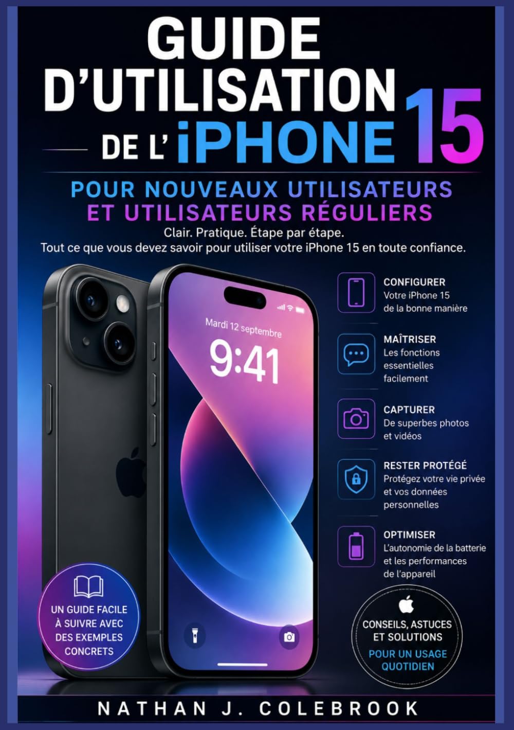 Guide d’utilisation de l’iPhone 15 pour nouveaux utilisateurs et utilisateurs réguliers: Configuration, fonctionnalités essentielles, appareil photo, ... produits intelligents de Nathan J. Colebrook)