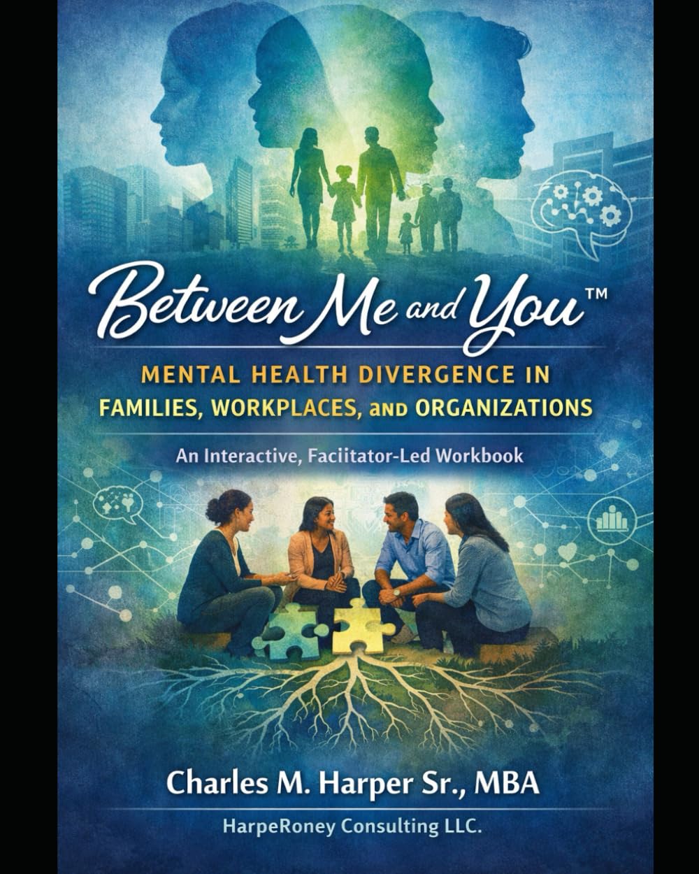 Between Me and You™: Mental Health Divergence in Families, Workplaces, and Organizations An Interactive, Facilitator-Led Workbook