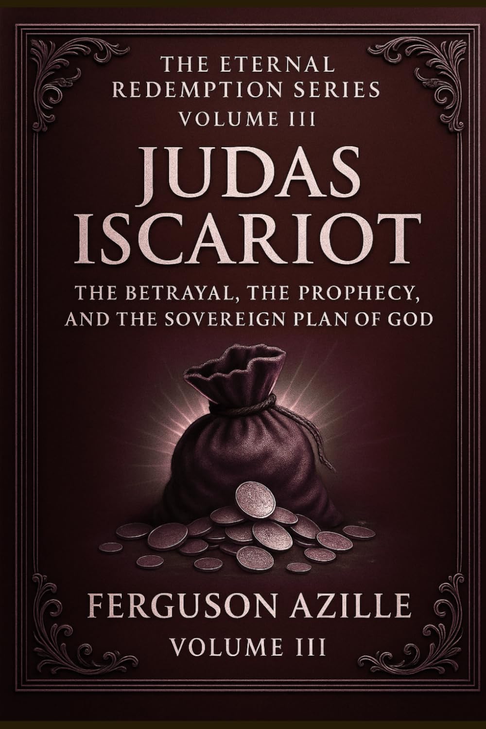 Judas Iscariot: A 6×9 Hardcover Biblical Study on Betrayal, Prophecy, Predestination, and God’s Sovereign Plan | Deep Scripture Commentary and Theological Insight | Eternal Redemption Series: 3
