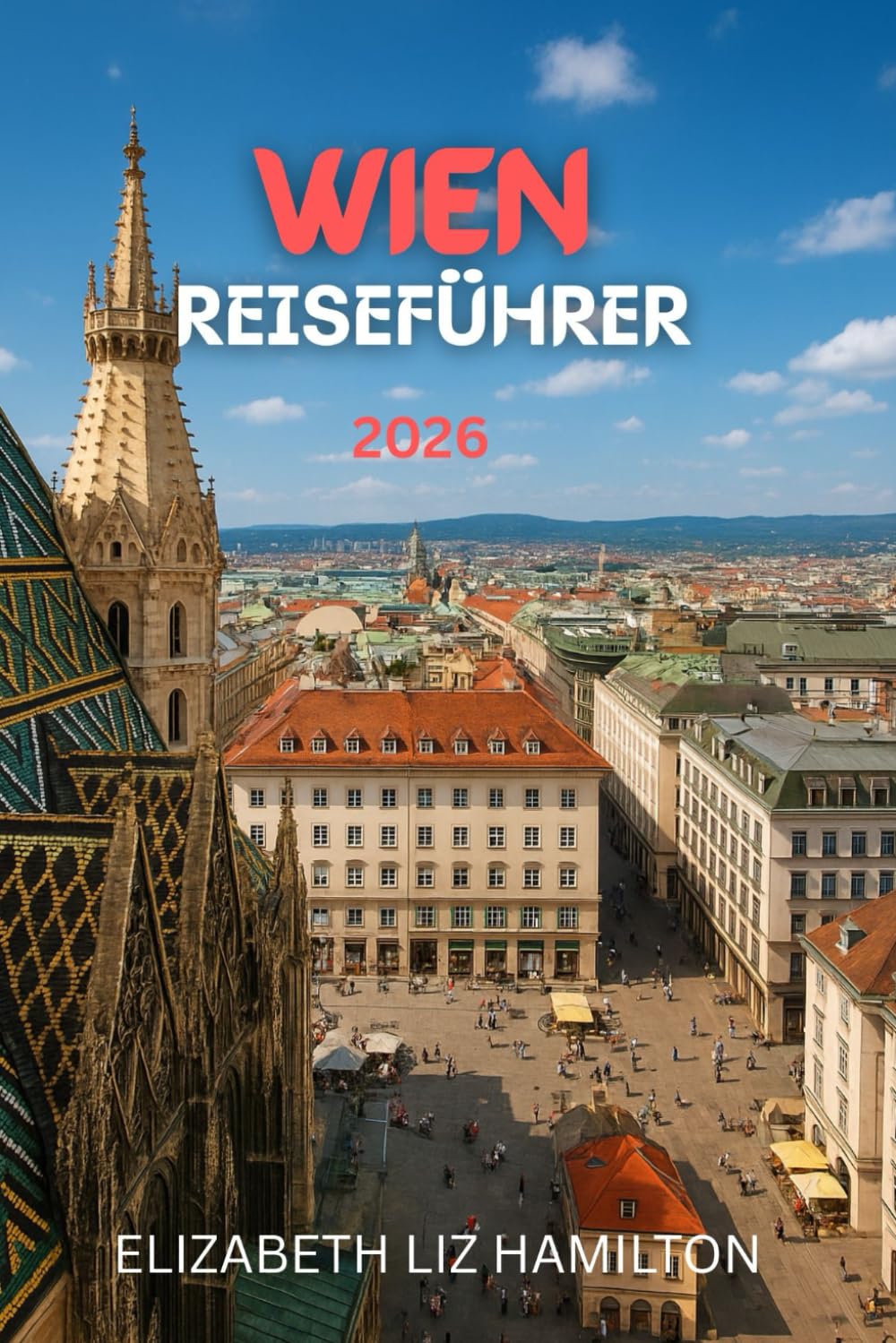 WIEN REISEFÜHRER 2026: Der ultimative Reiseführer 2026 zu Wiens Kultur, Kulinarik, Sehenswürdigkeiten und Tagesausflügen