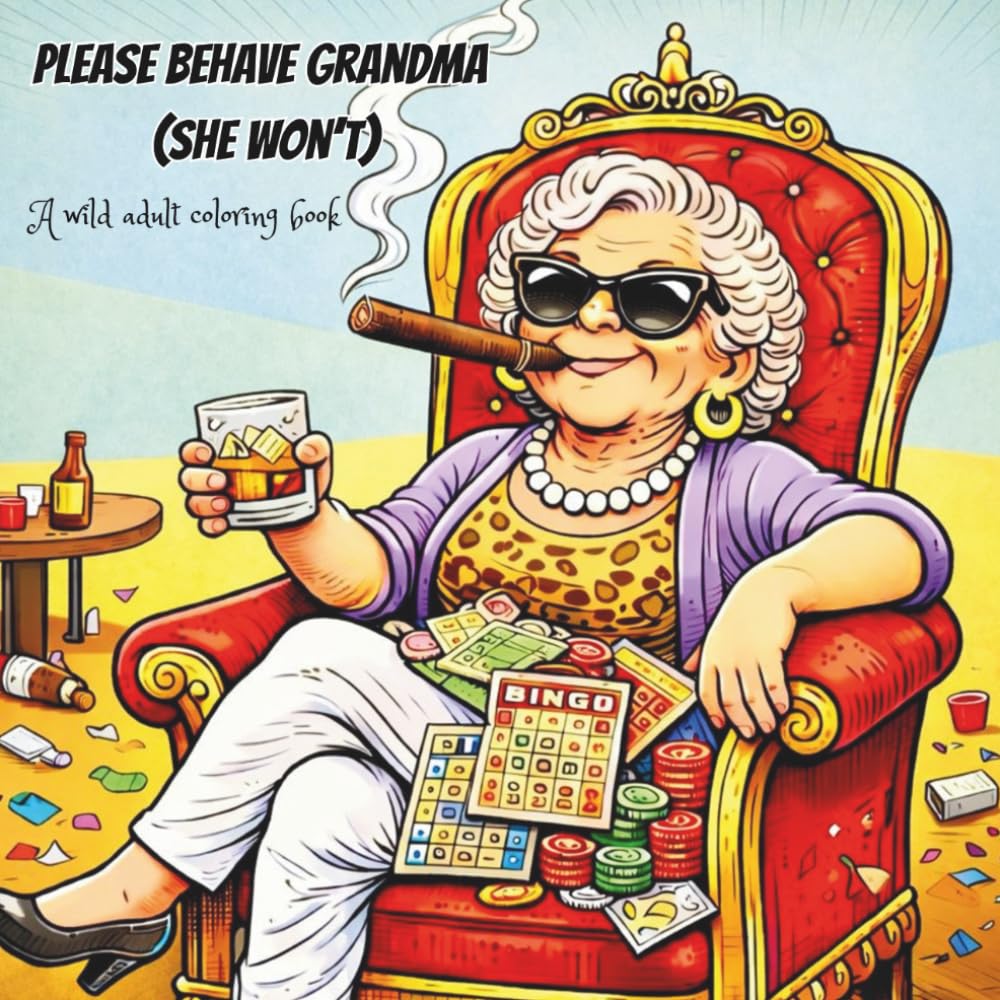 Grandma Please Behave (She Won't): A Hilariously Inappropriate Coloring Book Full of Rule Breaking Grandmas and Unapologetic Fun