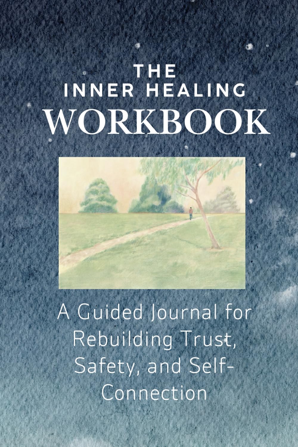 The Inner Healing Workbook: A guided journal for rebuilding trust, safety, and self-connection