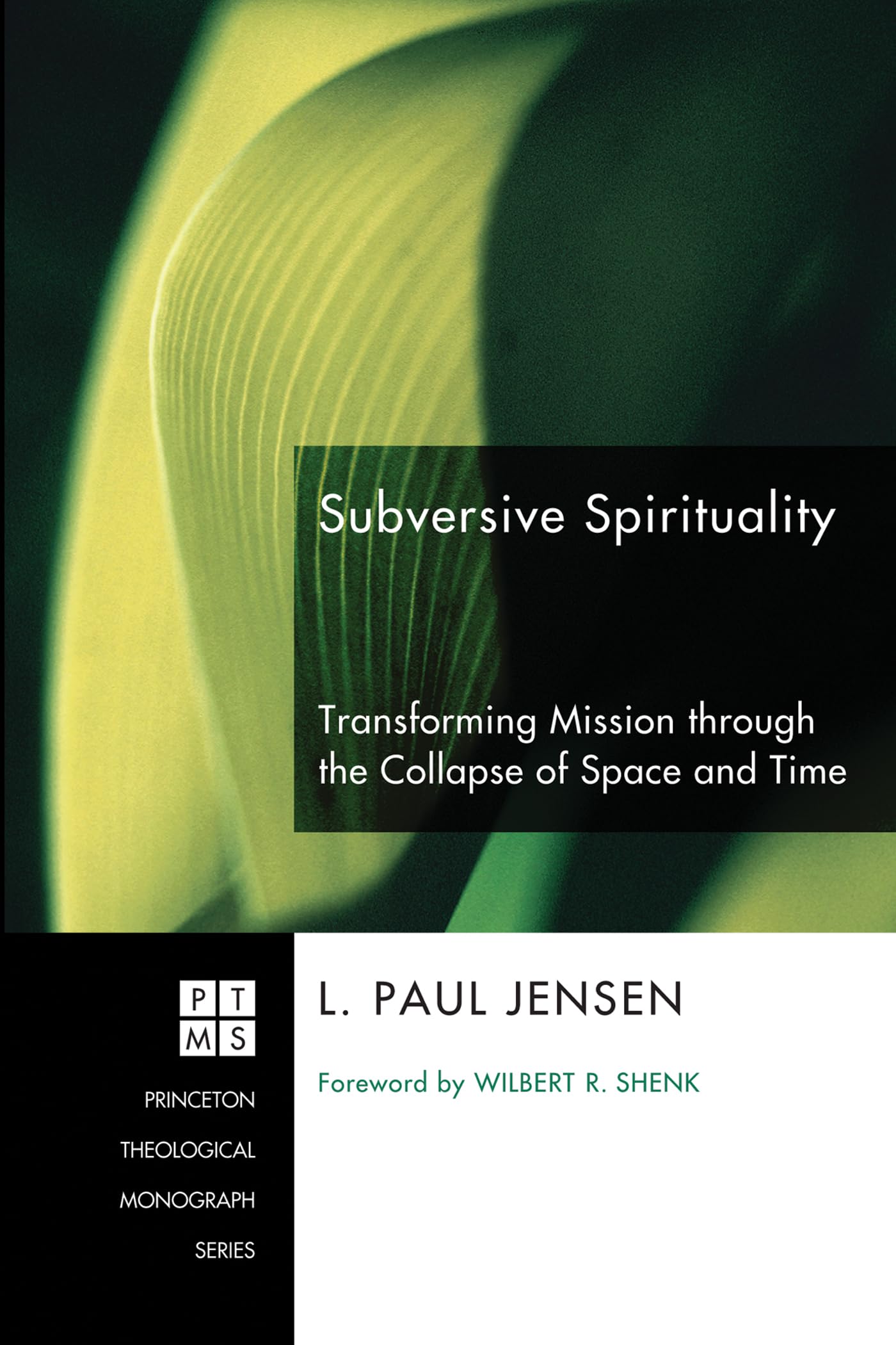 Subversive Spirituality: Transforming Mission through the Collapse of Space and Time: 113 (Princeton Theological Monograph)
