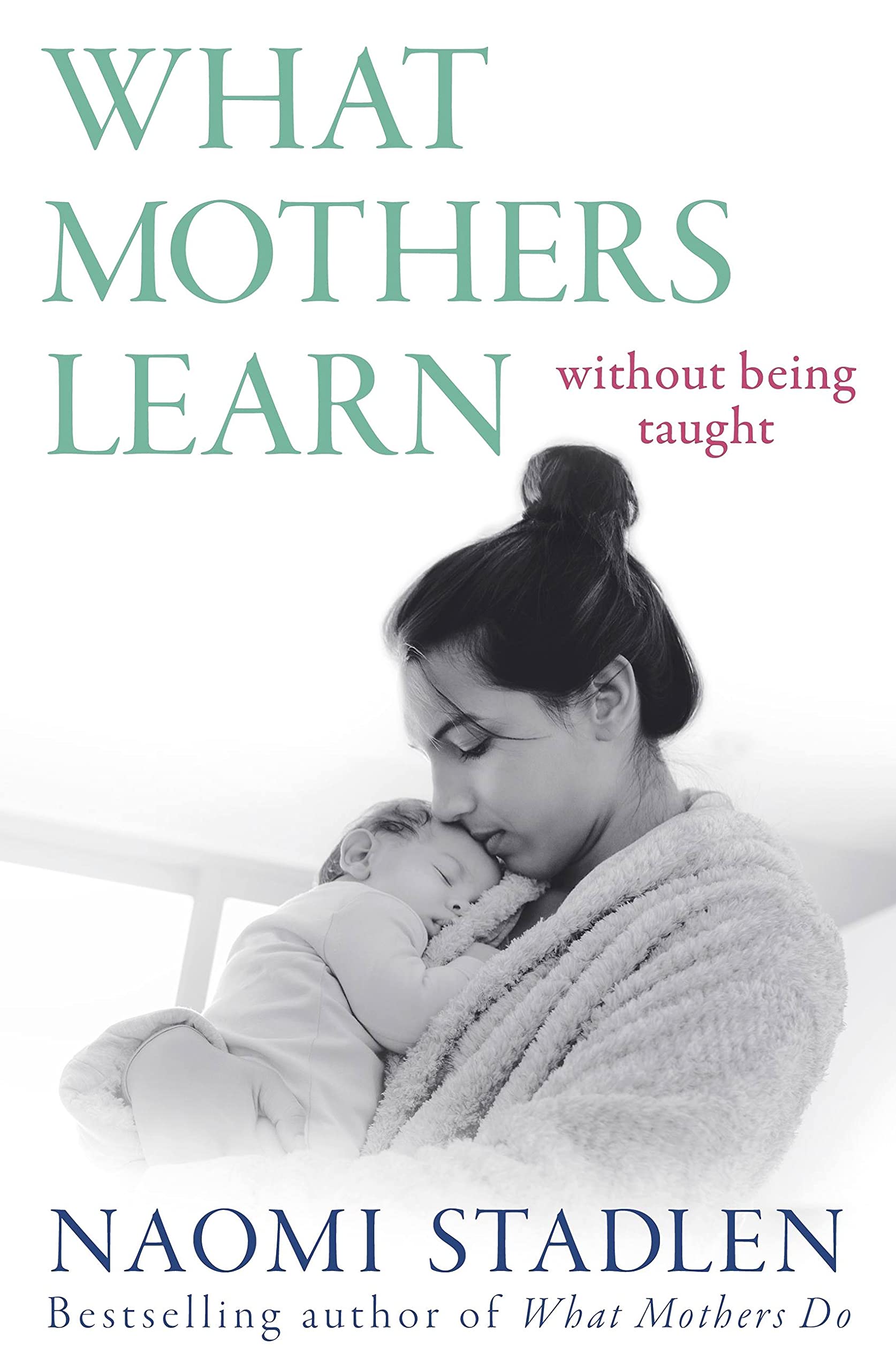 What Mothers Learn Without Being Taught by Naomi Stadlen (Paperback Book)