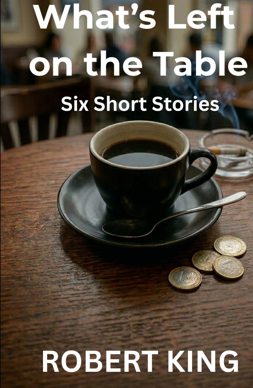 What's Left on the Table: Six Short Stories