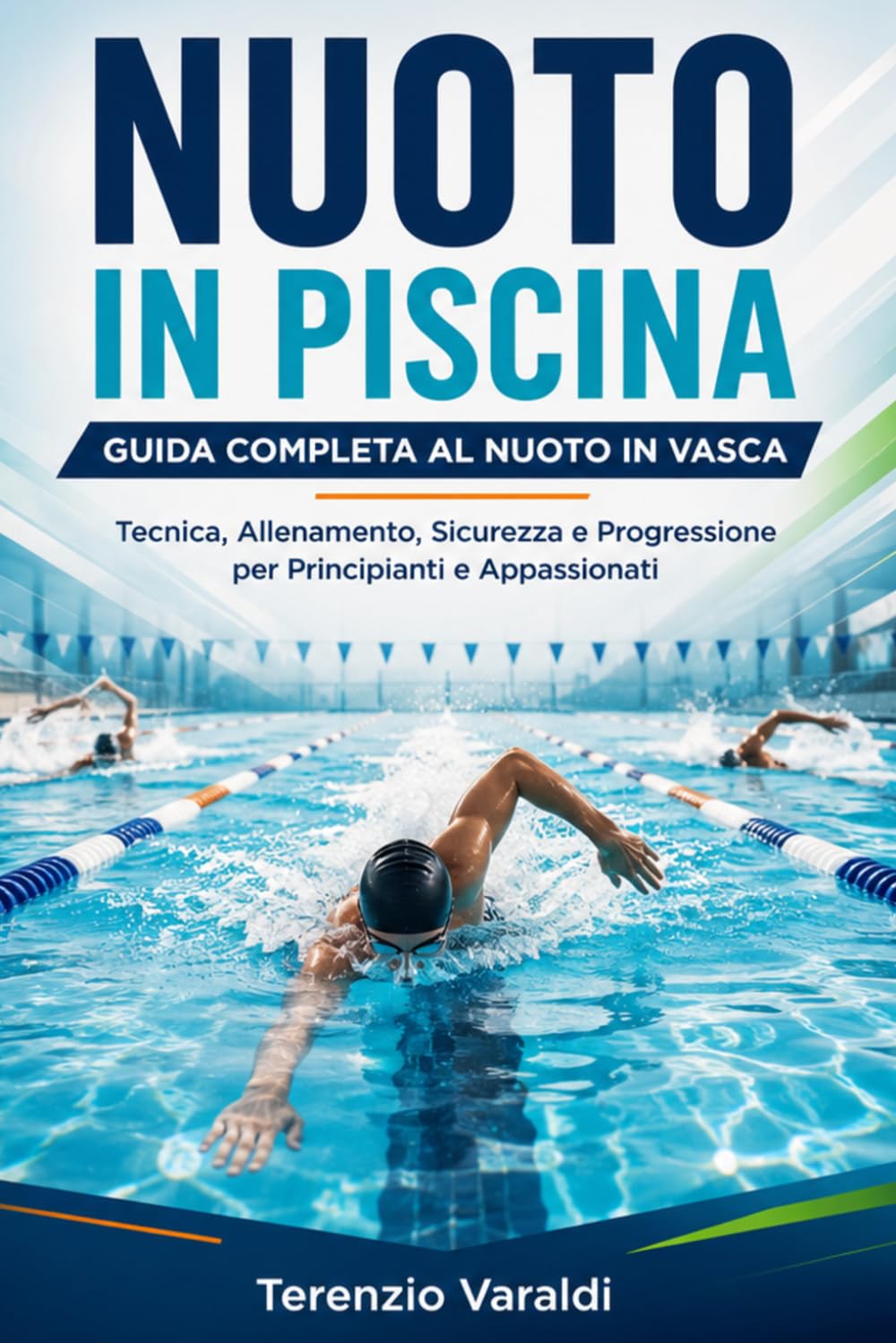 NUOTO IN PISCINA GUIDA COMPLETA AL NUOTO IN VASCA: Tecnica, Allenamento, Sicurezza e Progressione per Principianti e Appassionati