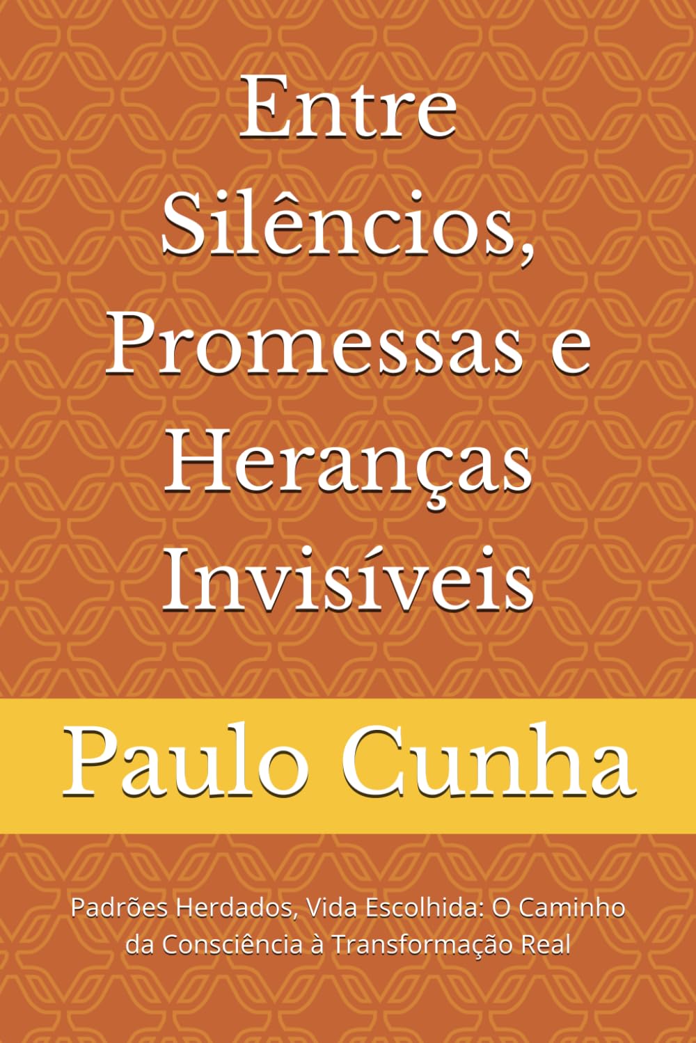 Entre Silêncios, Promessas e Heranças Invisíveis: Padrões Herdados, Vida Escolhida: O Caminho da Consciência à Transformação Real