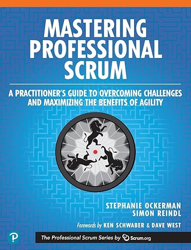 Mastering Professional Scrum: A Practitioners Guide to Overcoming Challenges and Maximizing the Benefits of Agility (The Professional Scrum Series)