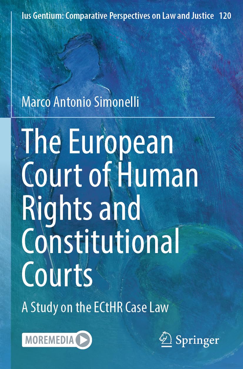The European Court of Human Rights and Constitutional Courts: A Study on the ECtHR Case Law (Ius Gentium: Comparative Perspectives on Law and Justice, 120)