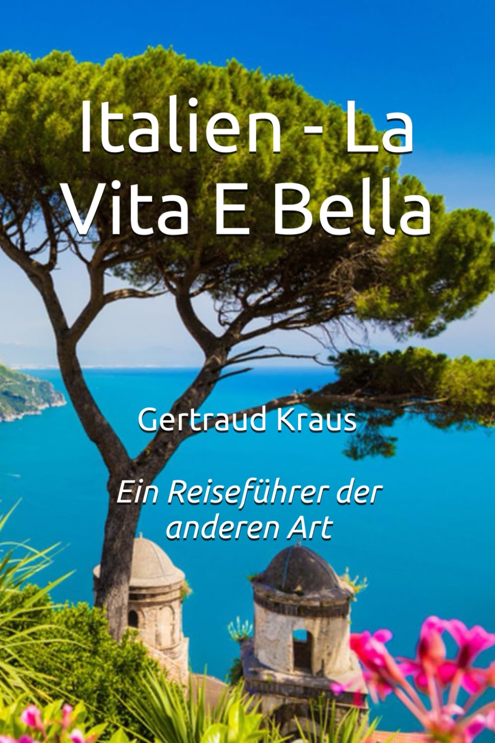 Italien - La Vita E Belle: Ein Reiseführer der anderen Art
