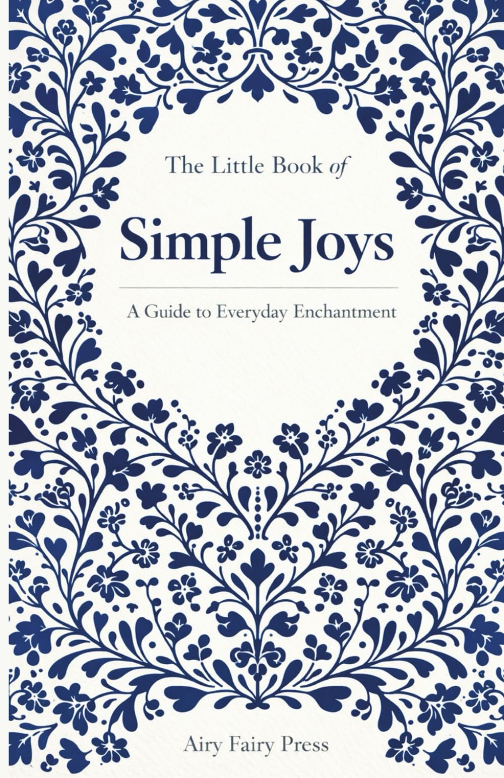 The Little Book of Simple Joys: A Guide to Everyday Enchantment