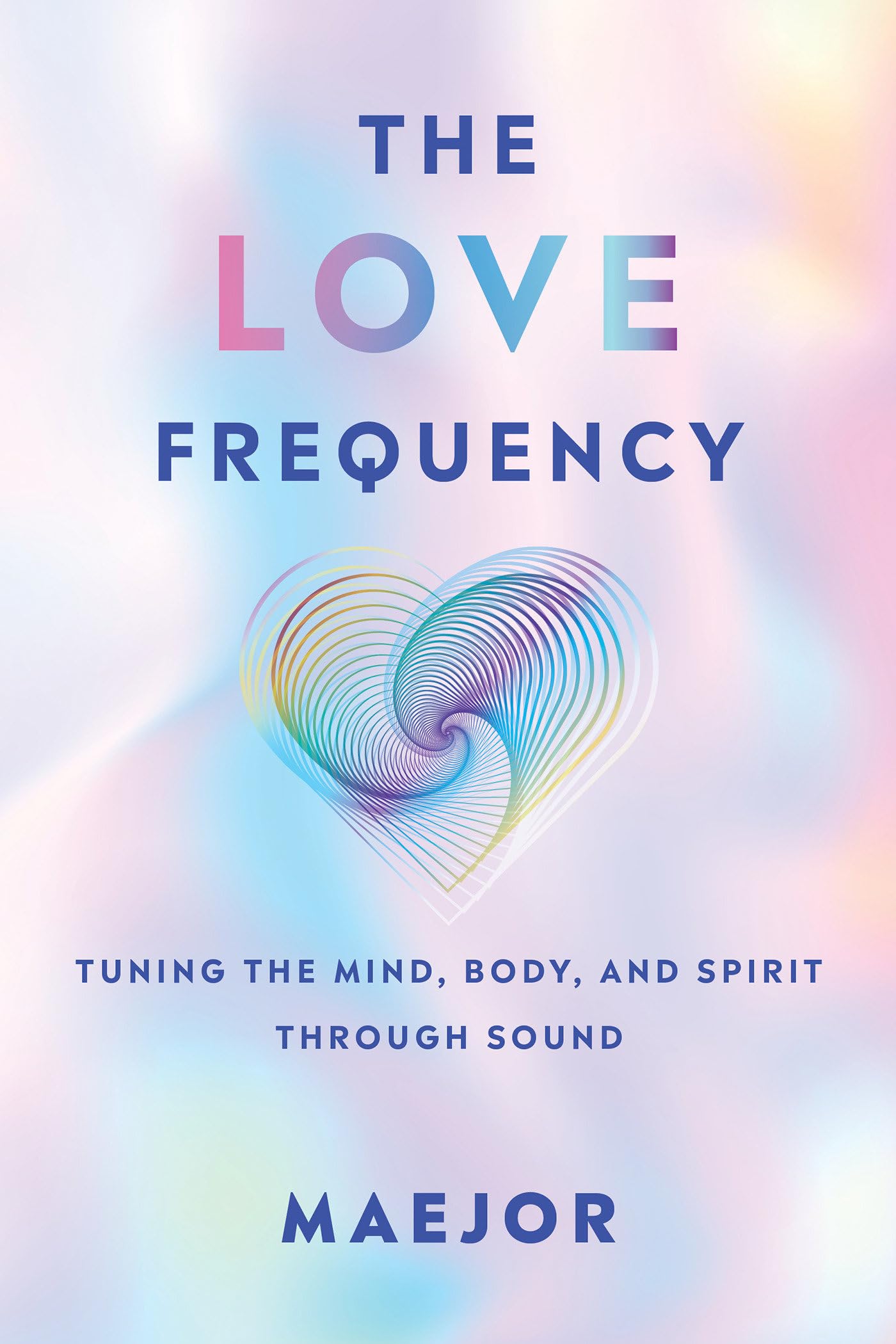 The Love Frequency: Tuning the Mind, Body and Spirit Through Sound