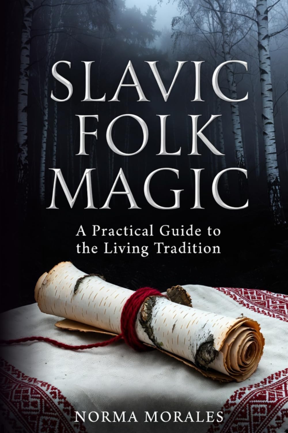 Slavic Folk Magic: A Practical Guide to the Living Tradition: Spirits, Zagovory, Healing & the Old Ways of Eastern Europe