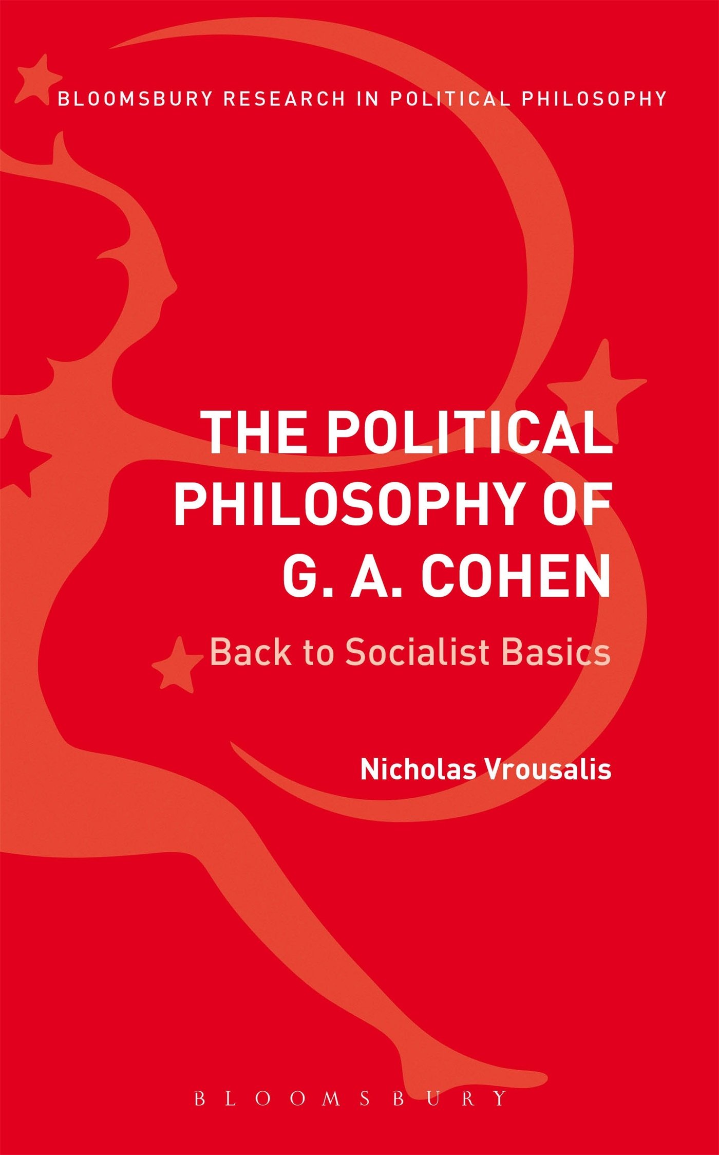 The Political Philosophy of G. A. Cohen: Back to Socialist Basics (Bloomsbury Research in Political Philosophy)
