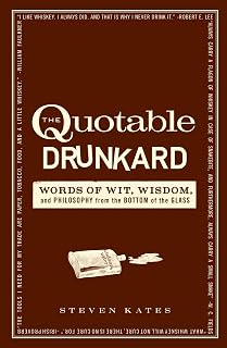 The Quotable Drunkard: Words of Wit, Wisdom, and Philosophy From the Bottom of the Glass