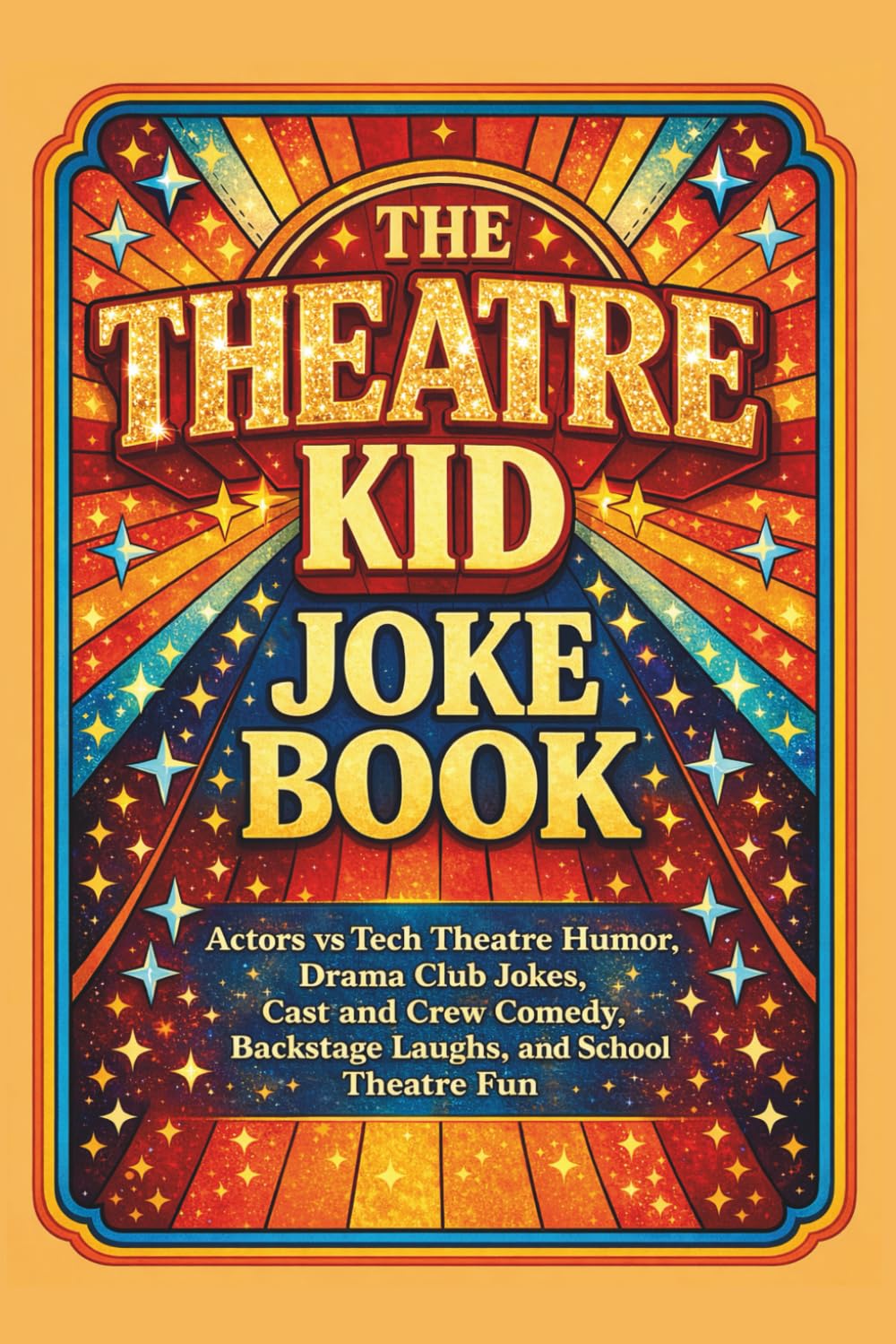 The Theatre Kid Joke Book: Actors vs Tech Theatre Humor, Drama Club Jokes, Cast and Crew Comedy, Backstage Laughs, and School Theatre Fun