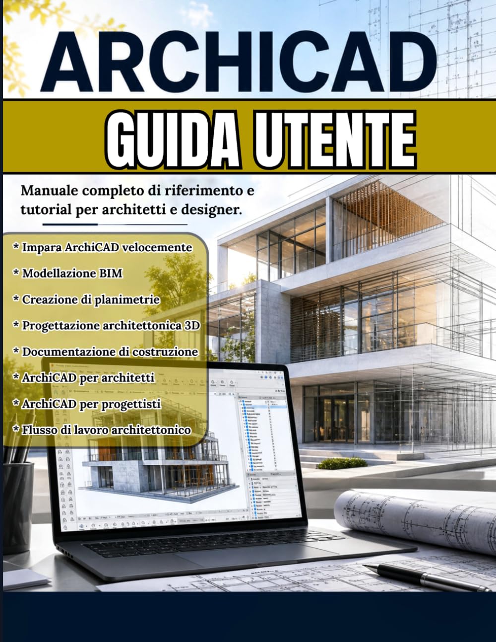 ARCHICAD GUIDA UTENTE: Padroneggia ArchiCAD in poco tempo: il manuale pratico per la modellazione BIM, le planimetrie, la progettazione 3D e la ... pensato per architetti e designer.