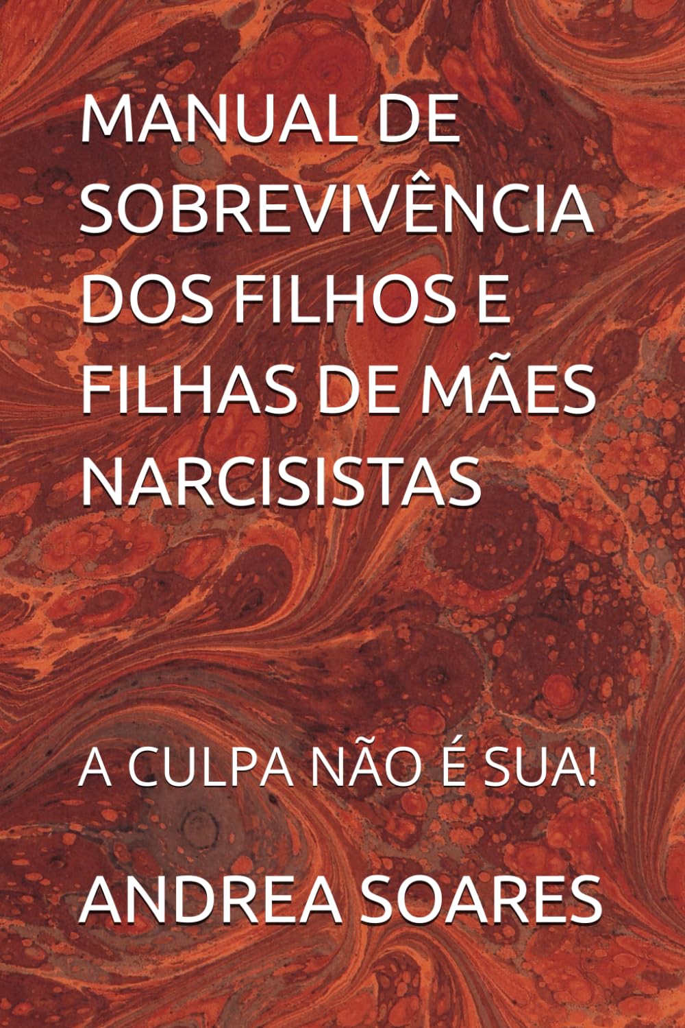 MANUAL DE SOBREVIVÊNCIA DOS FILHOS E FILHAS DE MÃES NARCISISTAS: A CULPA NÃO É SUA!