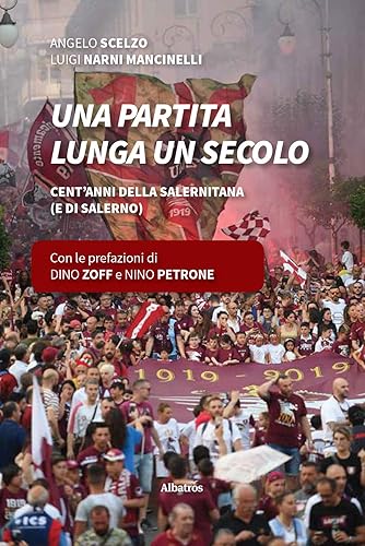 Una partita lunga un secolo. Cent’anni della Salernitana (e di Salerno) (Albatros. Gli speciali)