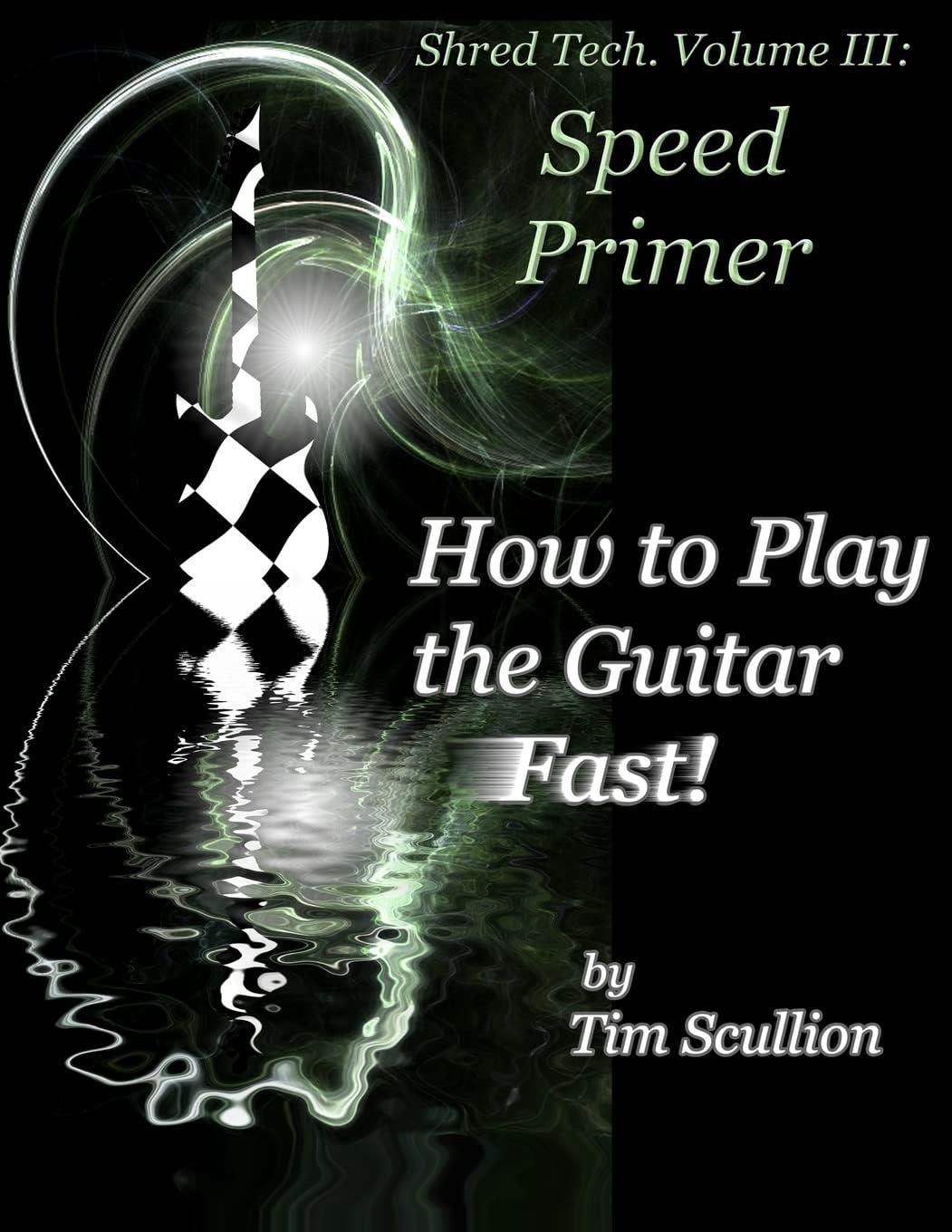 Shred Tech. Volume III: How to Play the Guitar Fast: Speed Primer